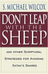 Don't Leap With the Sheep: And Other Scriptural Strategies for Avoiding Satan's Snares - S. Michael Wilcox