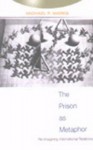 The Prison As Metaphor: Re Imagining International Relations - Michael P. Marks