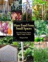 More Food From Small Spaces: Growing Denser, Deeper, Higher, Longer Vegetable Gardens - Margaret Park