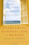 Everything Happens for a Reason: Finding the True Meaning of the Events in Our Lives - Mira Kirshenbaum