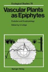 Vascular Plants as Epiphytes: Evolution and Ecophysiology - Ulrich E. Lüttge