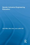 Gender Inclusive Engineering Education (Routledge Research in Education) - Julie Mills, Mary Elizabeth Ayre, Judith Gill