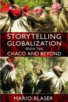 Storytelling Globalization from the Chaco and Beyond (New Ecologies for the Twenty-First Century) - Mario Blaser