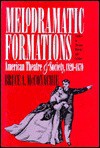 Melodramatic Formations: American Theatre And Society, 1820 1870 - Bruce McConachie