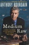 Medium Raw: A Bloody Valentine to the World of Food and the People Who Cook - Anthony Bourdain