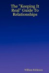 The "Keeping It Real" Guide to Relationships - William Robinson