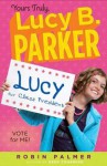 Yours Truly, Lucy B. Parker: Vote for Me!: Book 3 - Robin Palmer