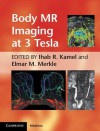 Body MR Imaging at 3 Tesla - Ihab R. Kamel, Elmar M. Merkle