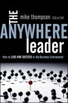 The Anywhere Leader: How to Lead and Succeed in Any Business Environment - Mike Thompson