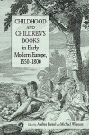 Childhood and Children's Books in Early Modern Europe, 1550-1800 - Andrea Immel, Michael Witmore