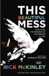 This Beautiful Mess: Practicing the Presence of the Kingdom of God - Rick McKinley, Donald Miller