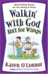 Walkin' with God Ain't for Wimps: Spirit-Lifting Stories for the Young at Heart - Karen O'Connor