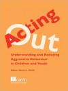 Acting Out: Understanding and Reducing Aggressive Behaviour in Children and Youth - David A. Wolfe