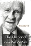 The Theory of Idle Resources - W.H. Hutt, Hunter Lewis