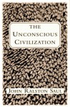 The Unconscious Civilization - John Ralston Saul