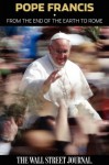 Pope Francis: From the End of the Earth to Rome - The Staff of the Wall Street Journal