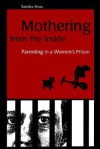 Mothering from the Inside: Parenting in a Women's Prison - Sandra Enos