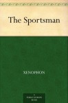 The Sportsman - Xenophon, Henry Graham Dakyns