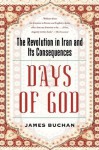 Days of God: The Revolution in Iran and Its Consequences - James Buchan