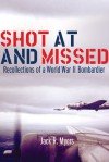 Shot at and Missed: Recollections of a World War II Bombardier - Jack R. Myers