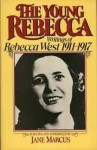 Young Rebecca: Writings, 1911-1917 - Rebecca West, Jane Marcus, J. Marcus