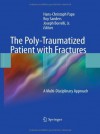 The Poly-Traumatized Patient with Fractures: A Multi-Disciplinary Approach - Hans-Christoph Pape, Roy Sanders, Joseph Borrelli Jr.