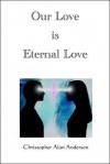 Our Love Is Eternal Love - Christopher Alan Anderson