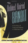 The Bobbed Haired Bandit: A True Story of Crime and Celebrity in 1920s New York - Stephen Duncombe