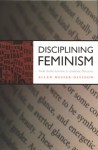 Disciplining Feminism: From Social Activism to Academic Discourse - Ellen Messer-Davidow