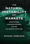 The Natural Instability of Markets: Expectations, Increasing Returns, and the Collapse of Capitalism - Michael Perelman