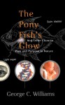 The Pony Fish's Glow: And Other Clues To Plan And Purpose In Nature - George C. Williams