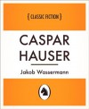 Caspar Hauser (Caspar Hauser, German Language Edition) (German Edition) - Jakob Wassermann