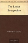 The Lesser Bourgeoisie - Honoré de Balzac