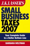 J.K. Lasser's Small Business Taxes 2007: Your Complete Guide to a Better Bottom Line - Barbara Weltman