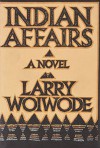 Indian Affairs: A Novel - Larry Woiwode