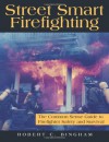 Street Smart Firefighting: The Common Sense Guide to Firefighter Safety And Survival - Robert C. Bingham