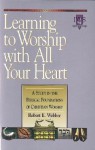 Learning to Worship with All Your Heart: Volume I - Robert Webber