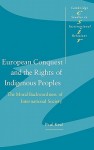 European Conquest and the Rights of Indigenous Peoples: The Moral Backwardness of International Society - Paul Keal, Steven Smith, Thomas Biersteker