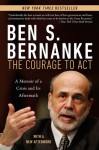 The Courage to Act: A Memoir of a Crisis and Its Aftermath - Ben S. Bernanke