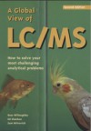 A Global View Of Lc/Ms: How To Solve Your Most Challenging Analytical Problems - Ross Willoughby, Ed Sheehan