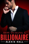 How to Bang a Billionaire - Alexis Hall