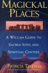 Magickal Places: A Wiccan's Guide to Sacred Sites and Spiritual Centers - Patricia J. Telesco