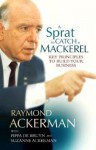 A Sprat to Catch a Mackerel: Key Principles to Build Your Business - Raymond Ackerman, Pippa de Bruyn, Suzanne Ackerman