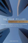 The Four Pillars of Endpoint Security: Safeguarding Your Network in the Age of Cloud Computing and the Bring-Your-Own-Device Trend - Dan Griffin