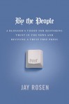 By The People A Blogger's Vision For Restoring Trust In The News And Reviving A Truly Free Press - Jay Rosen