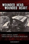 Wounded Head, Wounded Heart: A Mom's Journey Through Her Son's Traumatic Brain Injury - Karen Bennett