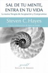 Sal de tu mente, entra en tu vida: La nueva Terapia de Aceptación y Compromiso - Steven C. Hayes, Spencer Smith