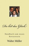 Du bist das Glück: Handbuch zum neuen Bewusstsein (German Edition) - Walter Müller