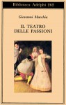 Il teatro delle passioni - Giovanni Macchia