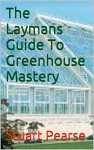 The Laymans Guide To Greenhouse Mastery - Stuart Pearse